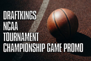 draftkings ncaa tournament championship game promo